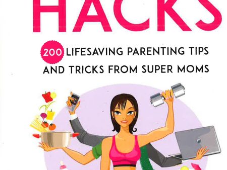 Mom Hacks: 200 Lifesaving Parenting Tips And Tricks From Super Moms For Discount